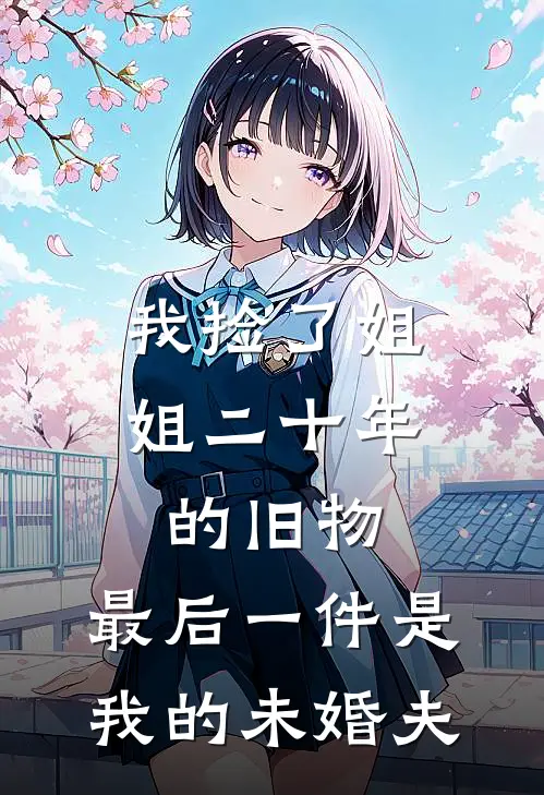 我捡了姐姐二十年的旧物,最后一件是我的未婚夫