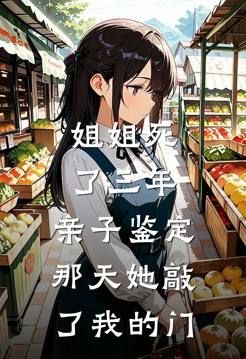 姐姐死了三年，亲子鉴定那天她敲了我的门