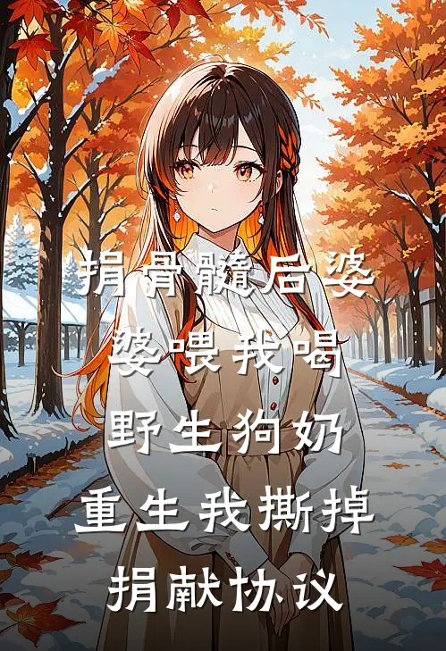 捐骨髓后婆婆喂我喝野生狗奶，重生我撕掉捐献协议