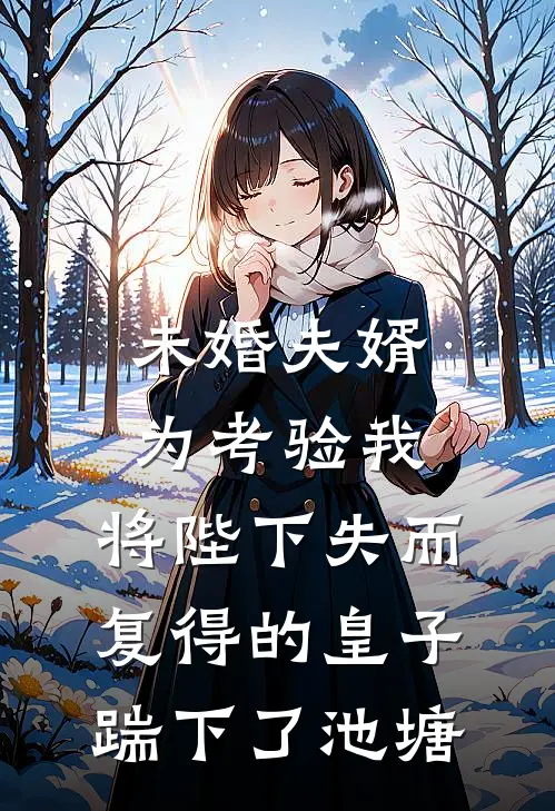 未婚夫婿为考验我,将陛下失而复得的皇子踹下了池塘