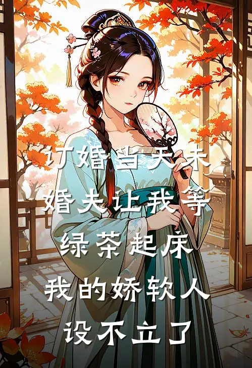 订婚当天未婚夫让我等绿茶起床,我的娇软人设不立了
