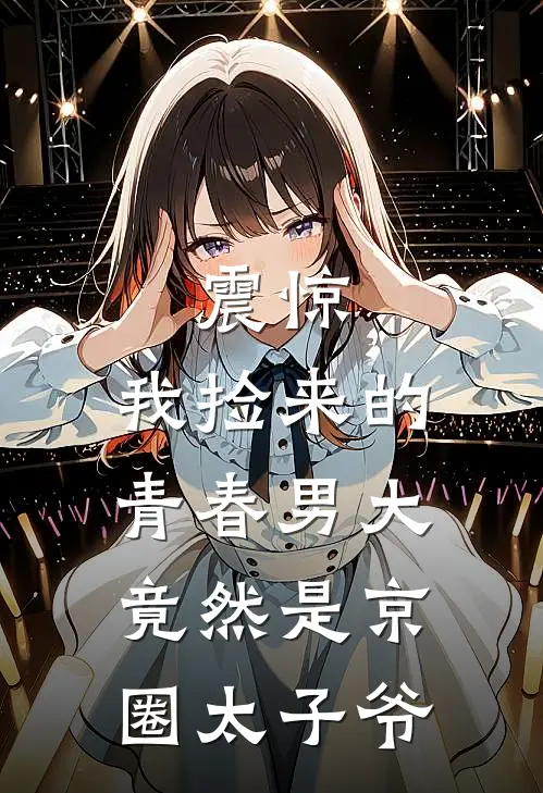 震惊，我捡来的青春男大竟然是京圈太子爷