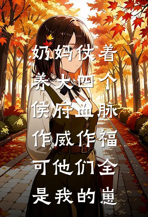 奶妈仗着养大四个侯府血脉作威作福,可他们全是我的崽