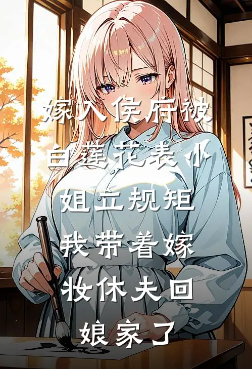 嫁入侯府被白莲花表小姐立规矩，我带着嫁妆休夫回娘家了