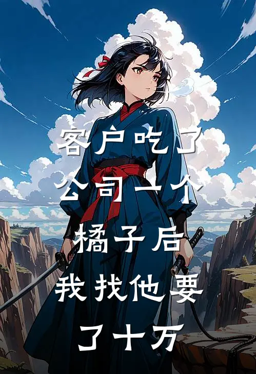 客户吃了公司一个橘子后，我找他要了十万