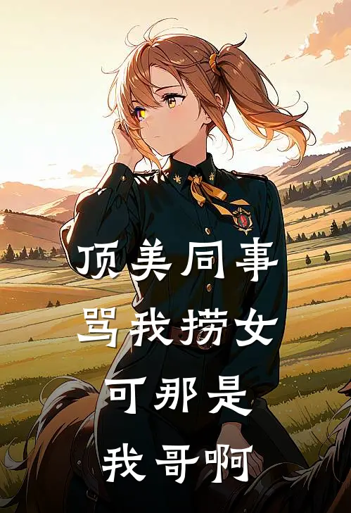 顶美同事骂我捞女，可那是我哥啊