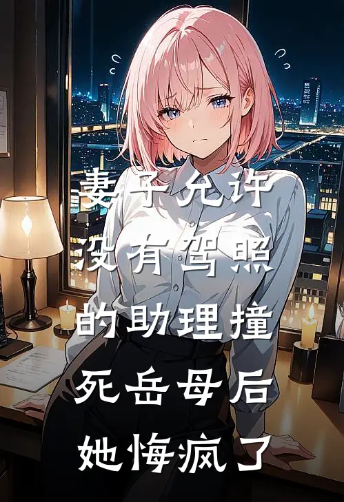 妻子允许没有驾照的助理撞死岳母后,她悔疯了