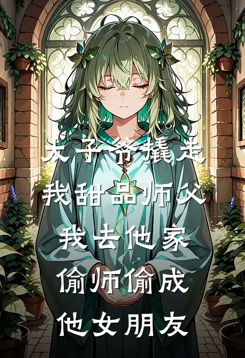 太子爷撬走我甜品师父，我去他家偷师偷成他女朋友