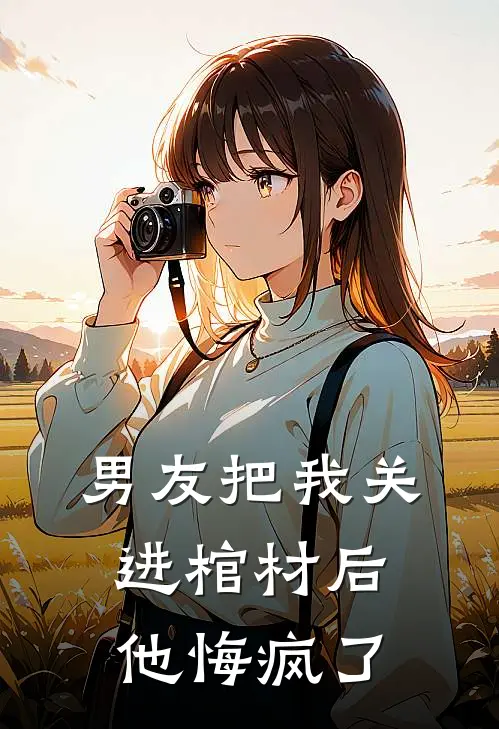 男友把我关进棺材后，他悔疯了