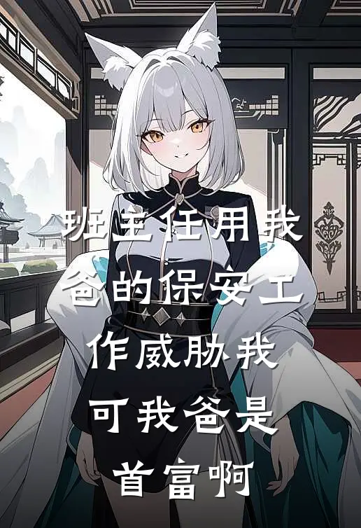 班主任用我爸的保安工作威胁我,可我爸是首富啊