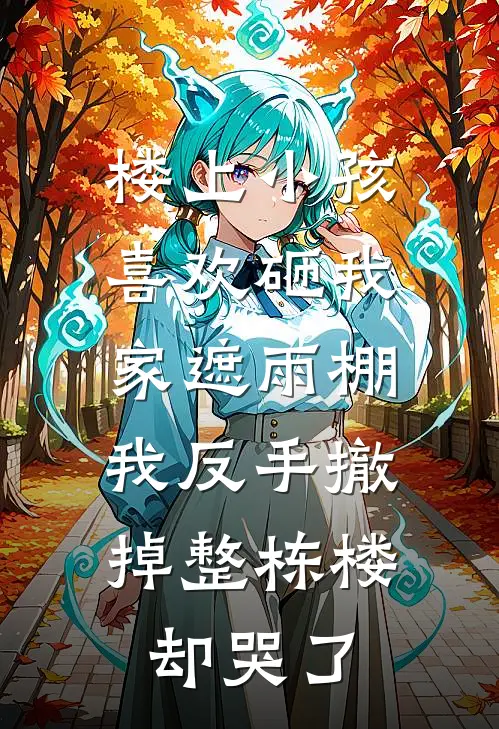楼上小孩喜欢砸我家遮雨棚,我反手撤掉整栋楼却哭了