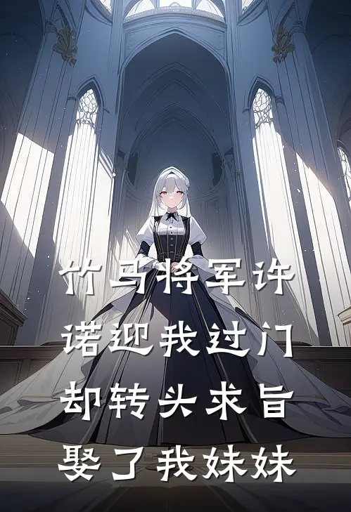 竹马将军许诺迎我过门,却转头求旨娶了我妹妹