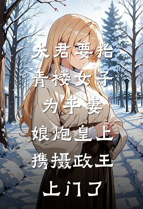 夫君要抬青楼女子为平妻,娘炮皇上携摄政王上门了
