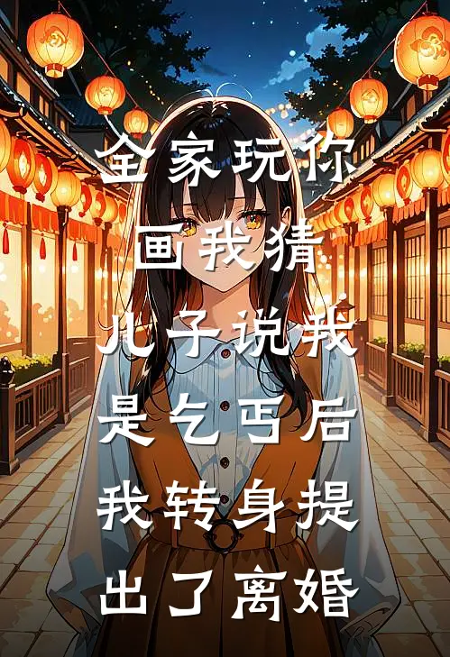 全家玩你画我猜,儿子说我是乞丐后我转身提出了离婚