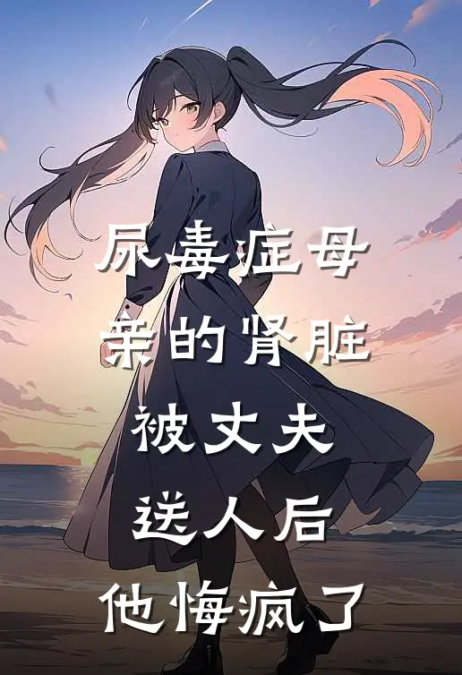 尿毒症母亲的肾脏被丈夫送人后,他悔疯了