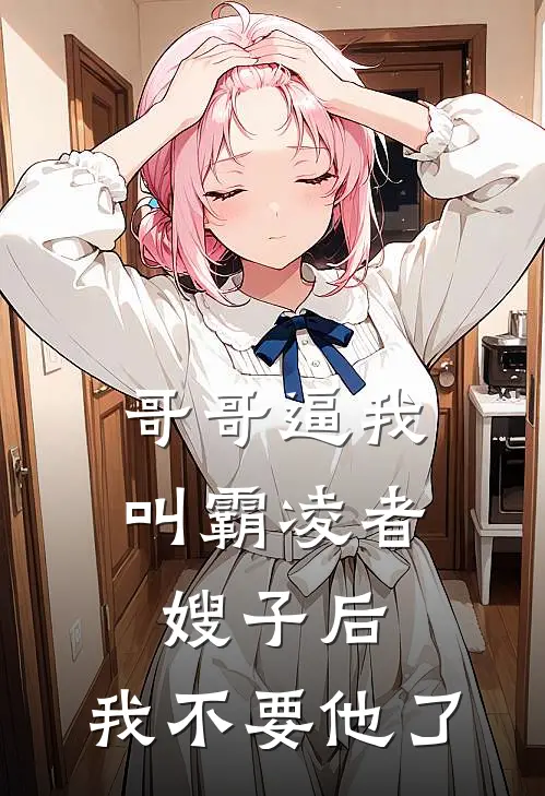 哥哥逼我叫霸凌者嫂子后，我不要他了