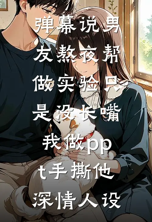 弹幕说男友熬夜帮做实验只是没长嘴,我做ppt手撕他深情人设