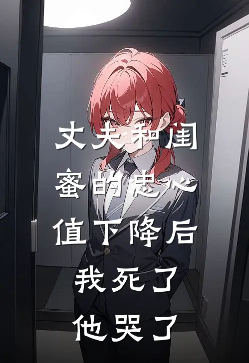丈夫和闺蜜的忠心值下降后,我死了他哭了