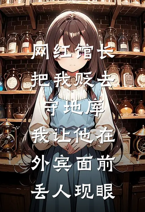 网红馆长把我贬去守地库,我让他在外宾面前丢人现眼