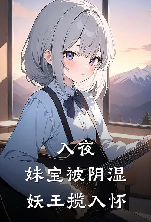 入夜,妹宝被阴湿妖王揽入怀
