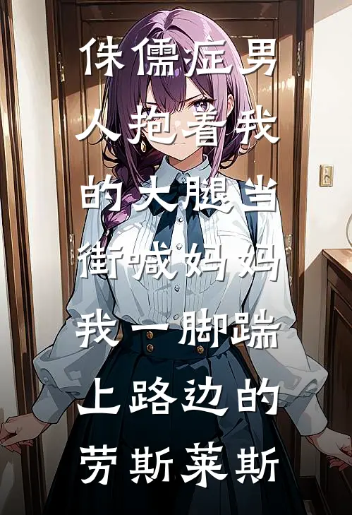 侏儒症男人抱着我的大腿当街喊妈妈,我一脚踹上路边的劳斯莱斯