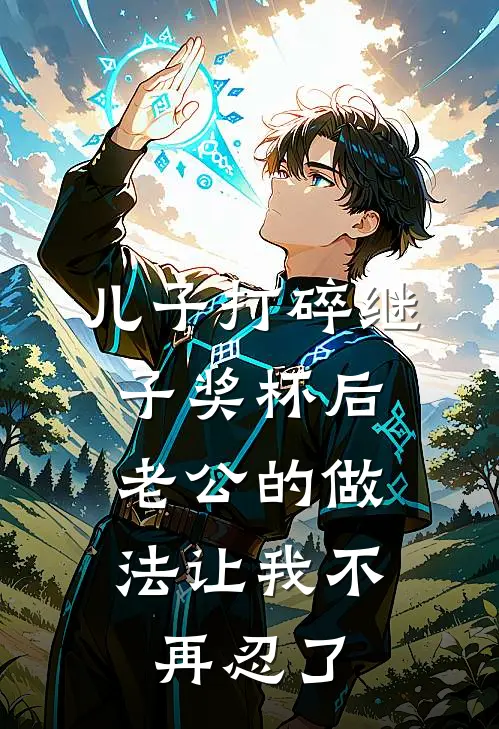 儿子打碎继子奖杯后,老公的做法让我不再忍了