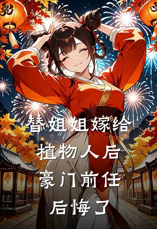 替姐姐嫁给植物人后,豪门前任后悔了