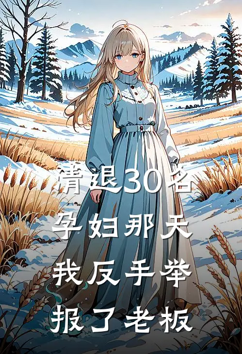 清退30名孕妇那天,我反手举报了老板