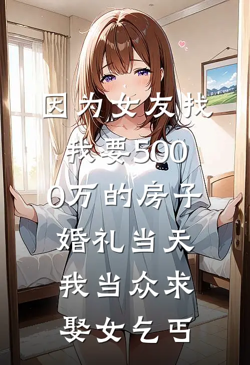 因为女友找我要5000万的房子,婚礼当天我当众求娶女乞丐