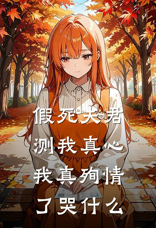 假死夫君测我真心,我真殉情了哭什么
