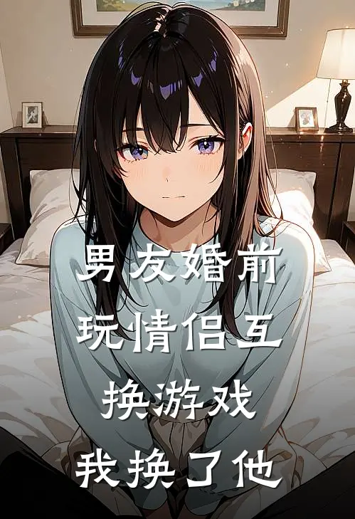 男友婚前玩情侣互换游戏,我换了他