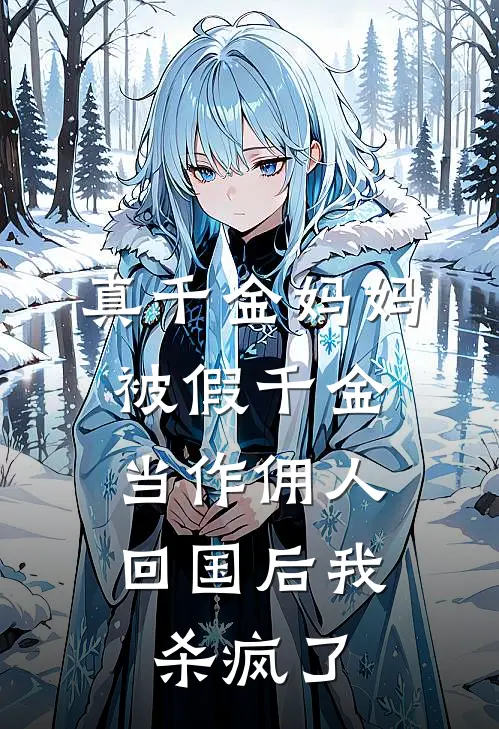 真千金妈妈被假千金当作佣人,回国后我杀疯了