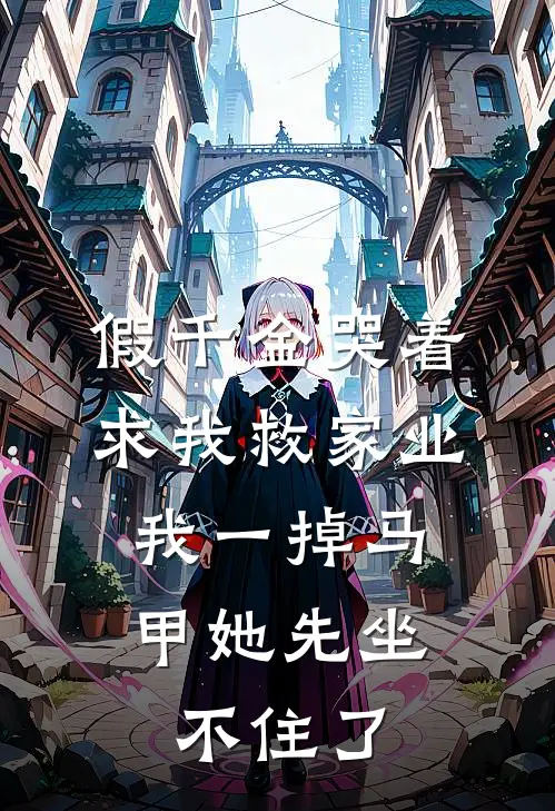假千金哭着求我救家业,我一掉马甲她先坐不住了