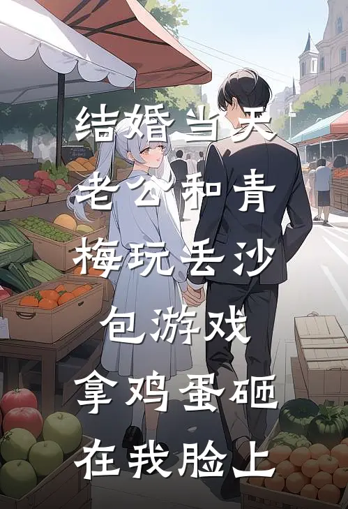结婚当天,老公和青梅玩丢沙包游戏,拿鸡蛋砸在我脸上