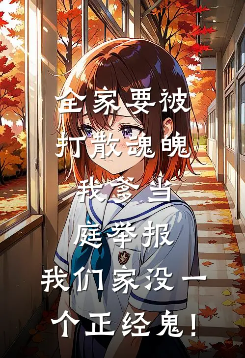全家要被打散魂魄,我爹当庭举报:我们家没一个正经鬼!