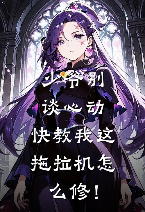 少爷别谈心动,快教我这拖拉机怎么修!