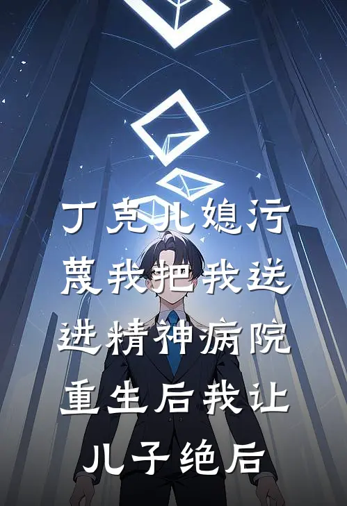 丁克儿媳污蔑我把我送进精神病院,重生后我让儿子绝后