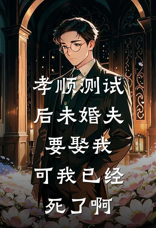 孝顺测试后未婚夫要娶我,可我已经死了啊