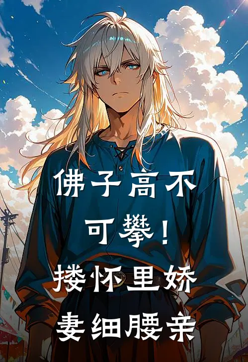 佛子高不可攀！搂怀里娇妻细腰亲