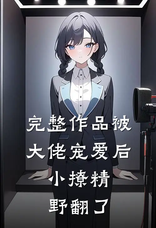 完整作品被大佬宠爱后，小撩精野翻了
