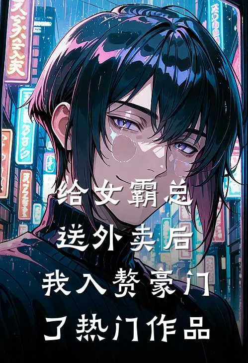 给女霸总送外卖后，我入赘豪门了热门作品