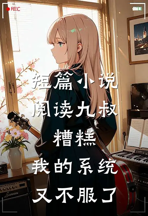 短篇小说阅读九叔：糟糕，我的系统又不服了