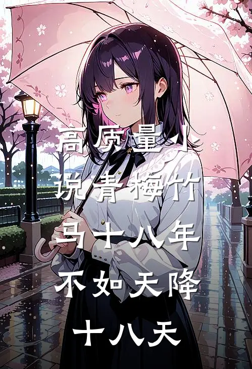 高质量小说青梅竹马十八年，不如天降十八天