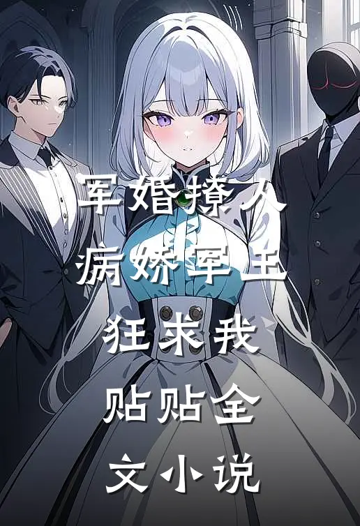 军婚撩人，病娇军王狂求我贴贴全文小说