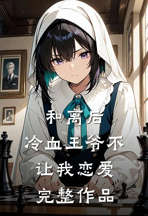 和离后，冷血王爷不让我恋爱完整作品