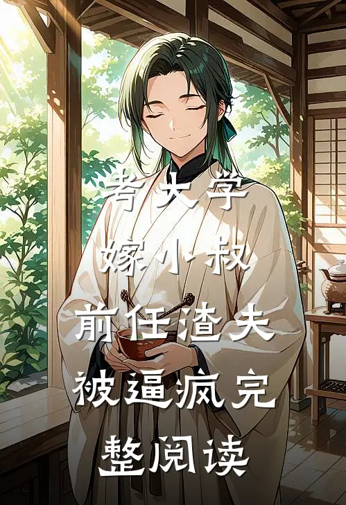 考大学，嫁小叔，前任渣夫被逼疯完整阅读
