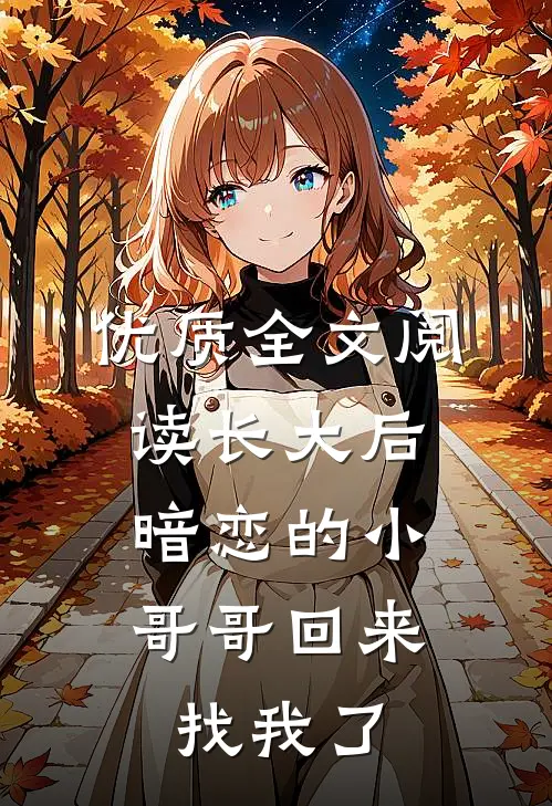 优质全文阅读长大后，暗恋的小哥哥回来找我了