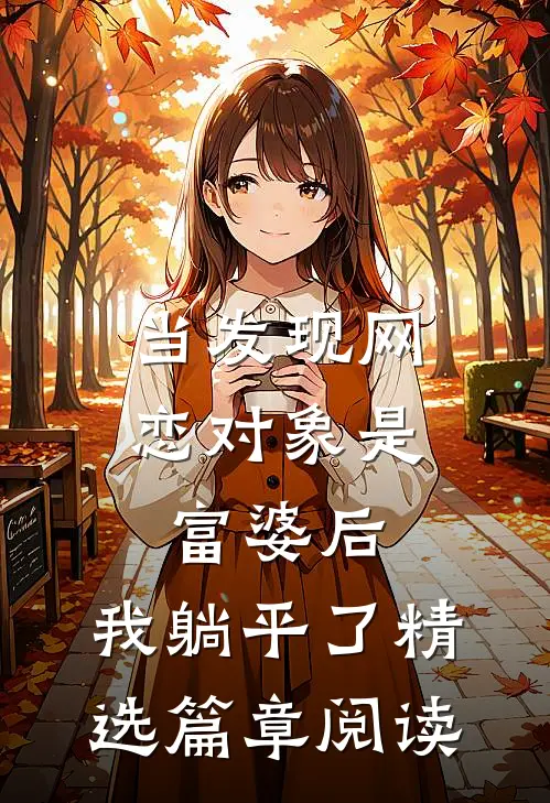 当发现网恋对象是富婆后，我躺平了精选篇章阅读
