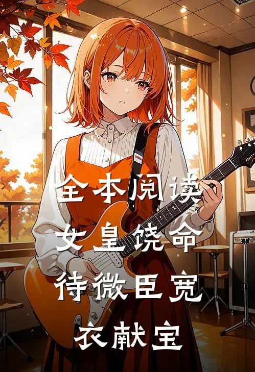 全本阅读女皇饶命：待微臣宽衣献宝