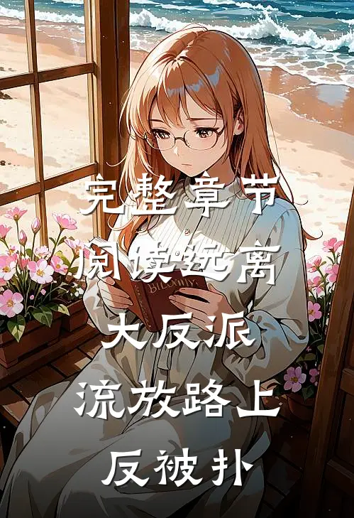 完整章节阅读远离大反派，流放路上反被扑